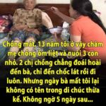 Nhiều năm chăm mẹ chồng đaub/ệ/nh, tôi cắn răng chịu đựng còn 2 chị chồng thì vô trách nhiệm. Vậy mà khi bà mất tôi lại không có tên trong di chúc thừa kế. Không ngờ 5 ngày sau…